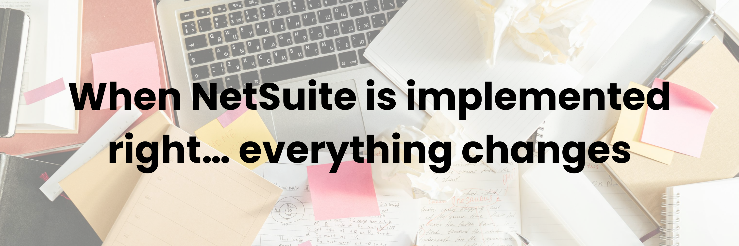Comparison showing disorganized spreadsheets and systems versus a clean NetSuite dashboard after a successful implementation
